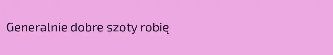 Generalnie dobre szoty robię